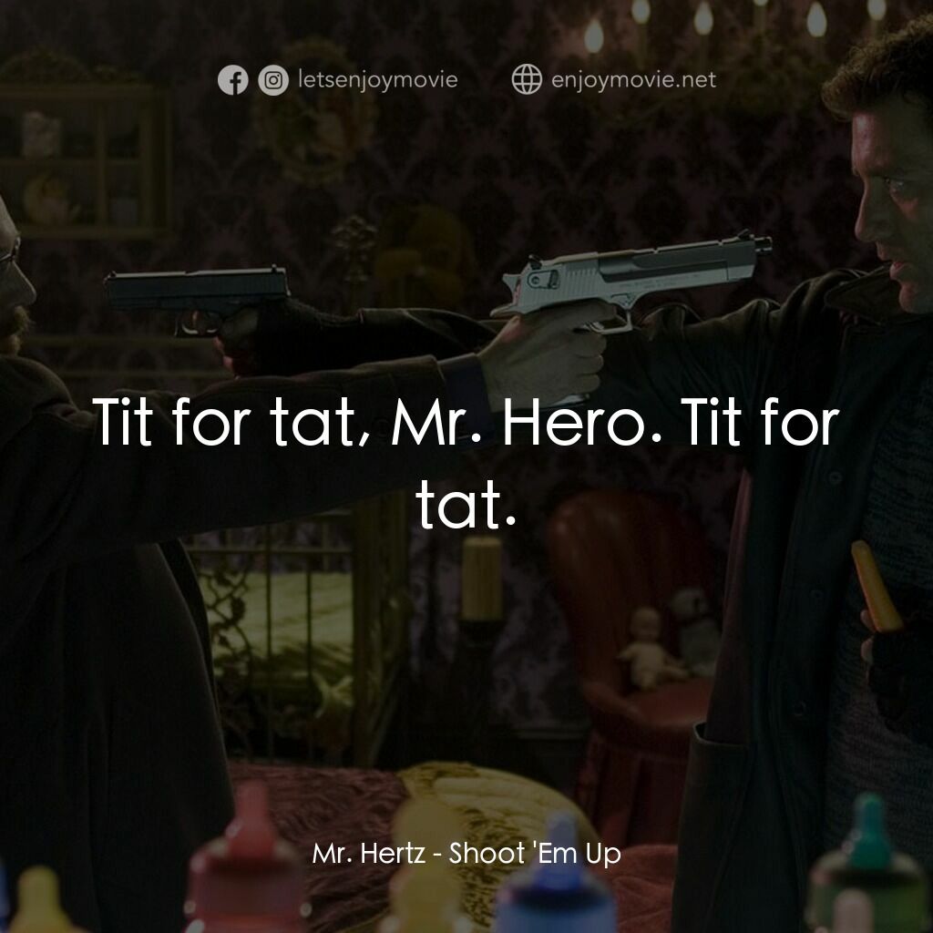 史密斯先生電影對白：Mr. Hertz:  Tit for tat, Mr. Hero. Tit for tat.
