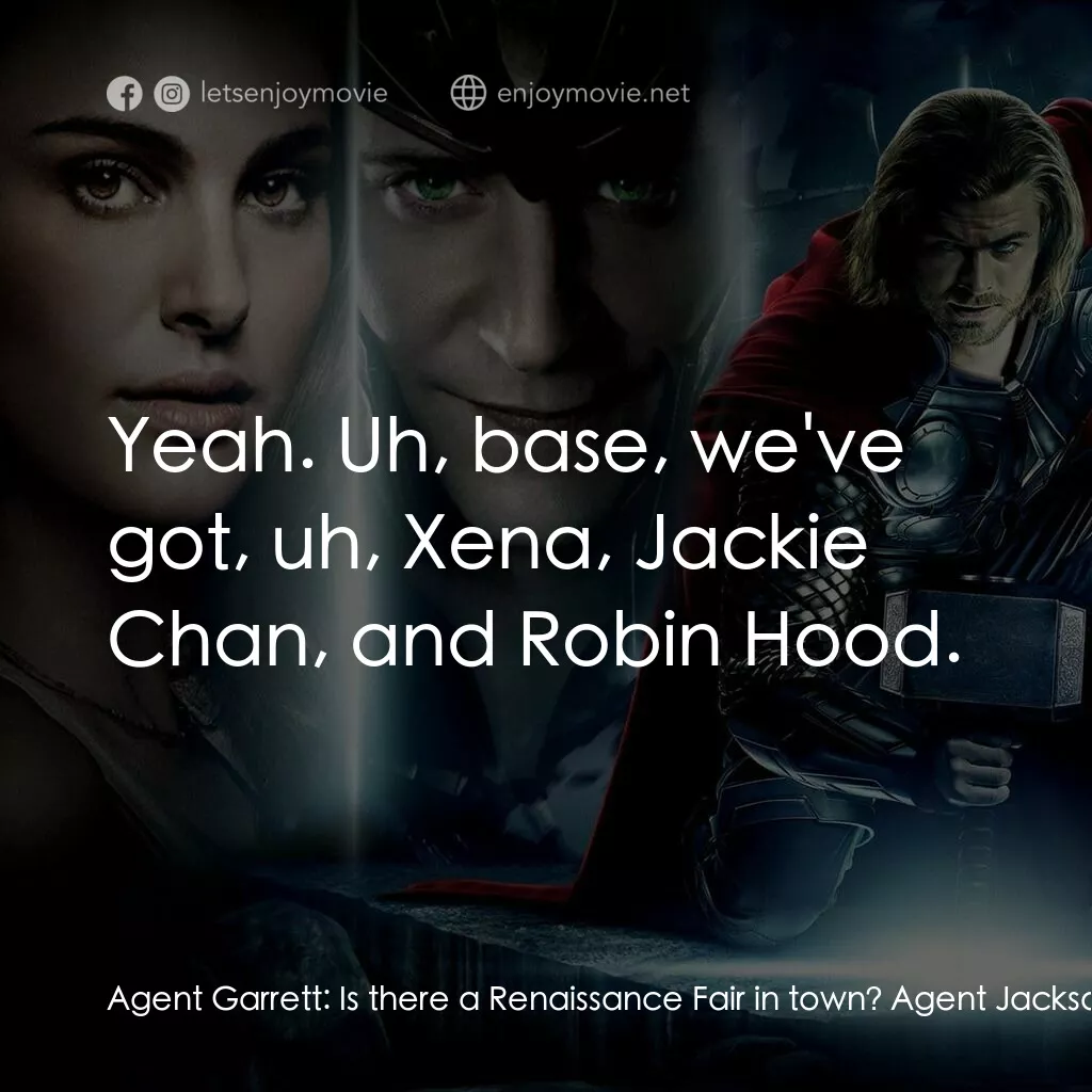 雷神奇俠電影對白：Agent Garrett:  Is there a Renaissance Fair in town? Agent Jackson:  Call it in. 