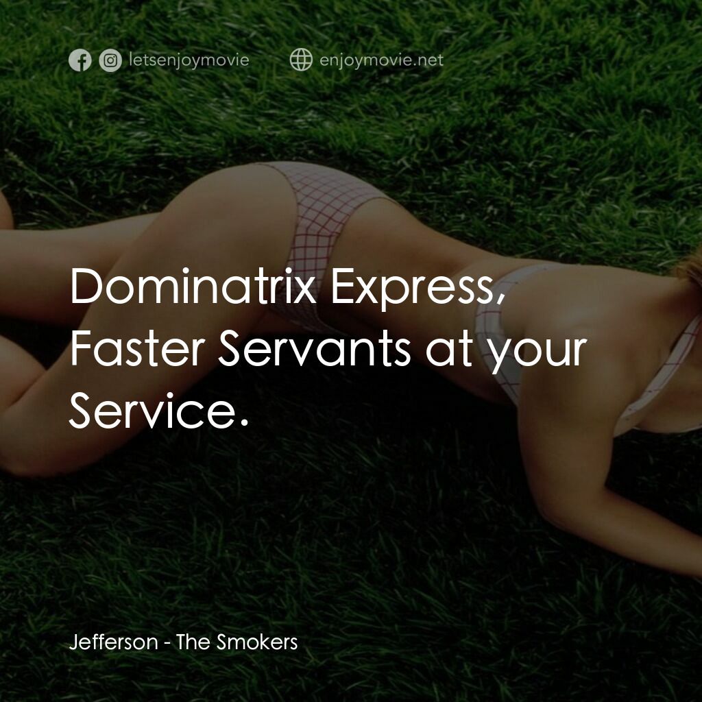 The Smokers電影對白：Jefferson:  Dominatrix Express, Faster Servants at your Service.