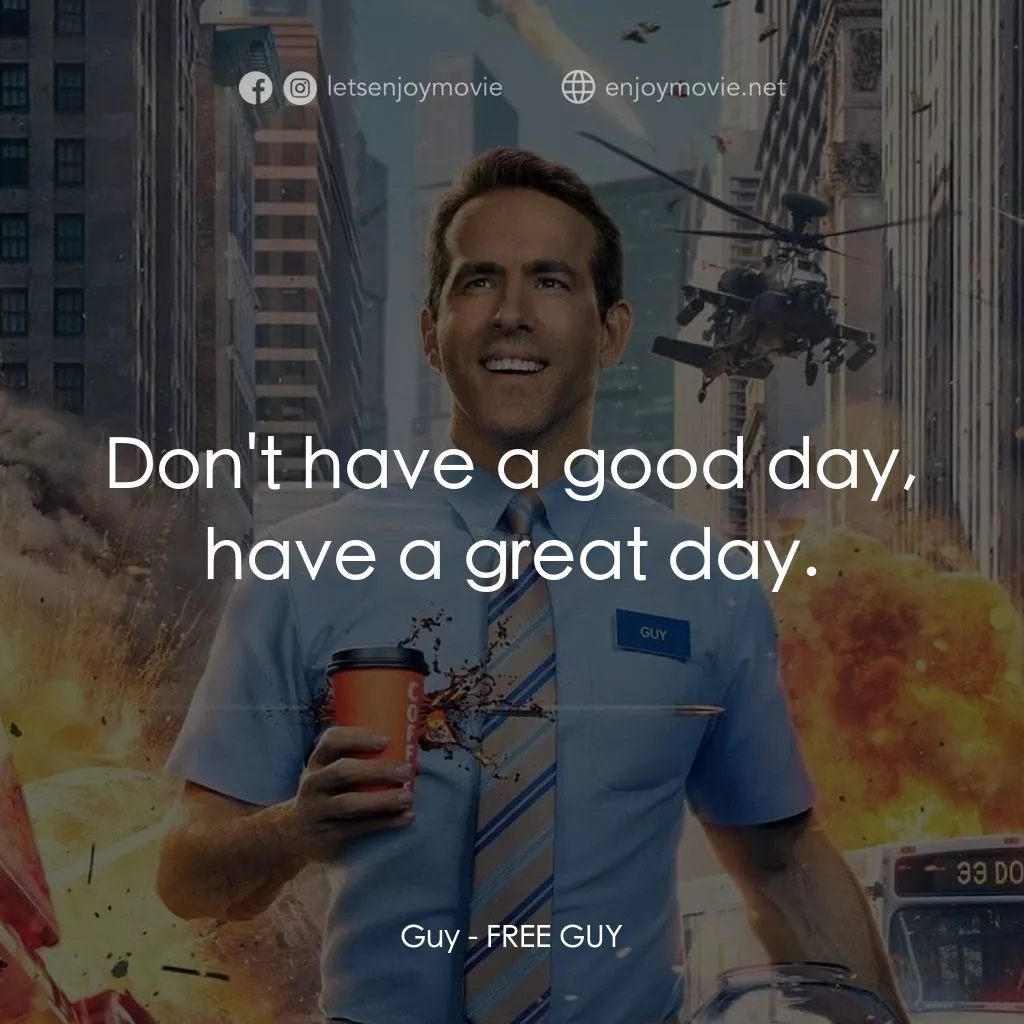 脫稿玩家經典對白：Guy: Don't have a good day, have a great day.