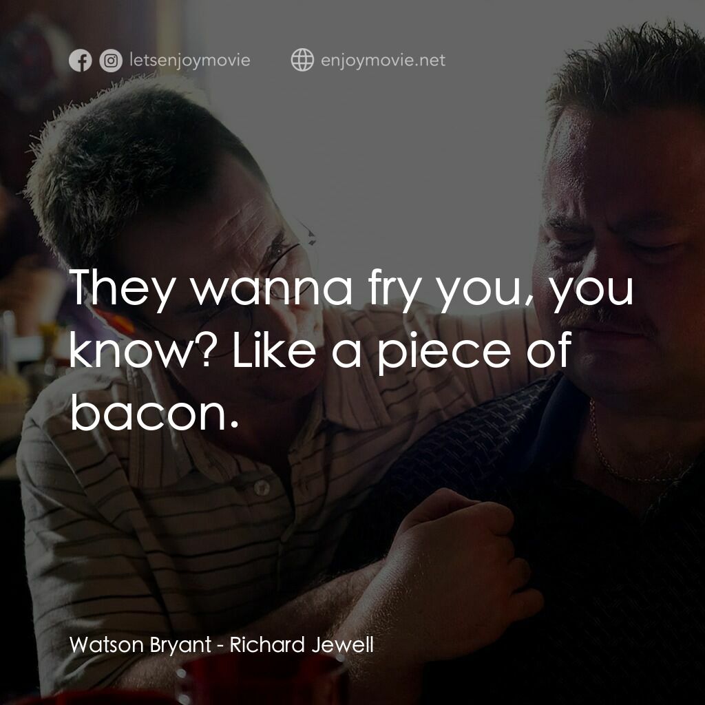 李察·朱威爾事件電影對白：Watson Bryant:  They wanna fry you, you know? Like a piece of bacon.