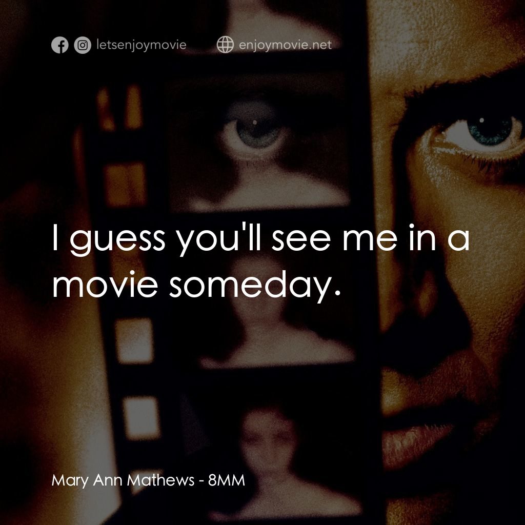 Eight Millimeter電影對白：Mary Ann Mathews: I guess you'll see me in a movie someday.