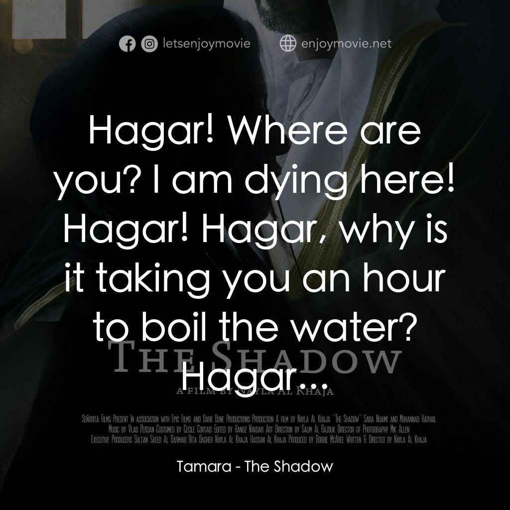 The Shadow電影對白：Tamara:  Hagar! Where are you? I am dying here! Hagar! Hagar, why is it taking yo