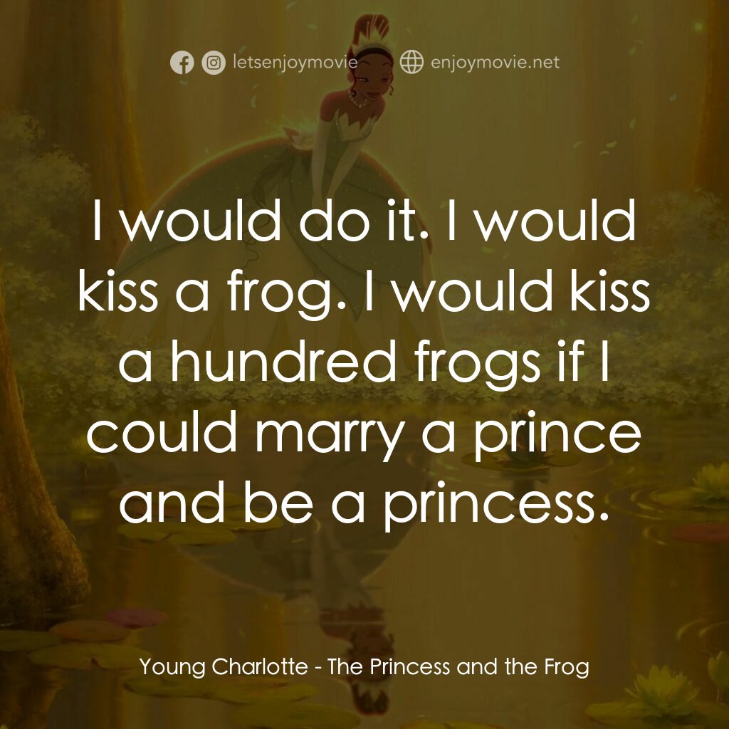 公主與青蛙電影對白：Young Charlotte:  I would do it. I would kiss a frog. I would kiss a hundred frog