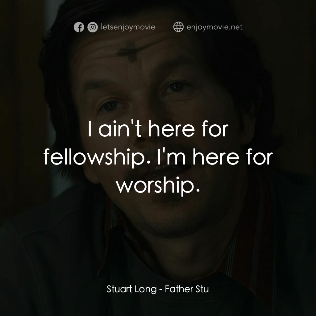 司徒神父電影對白：Stuart Long:  I ain't here for fellowship. I'm here for worship.