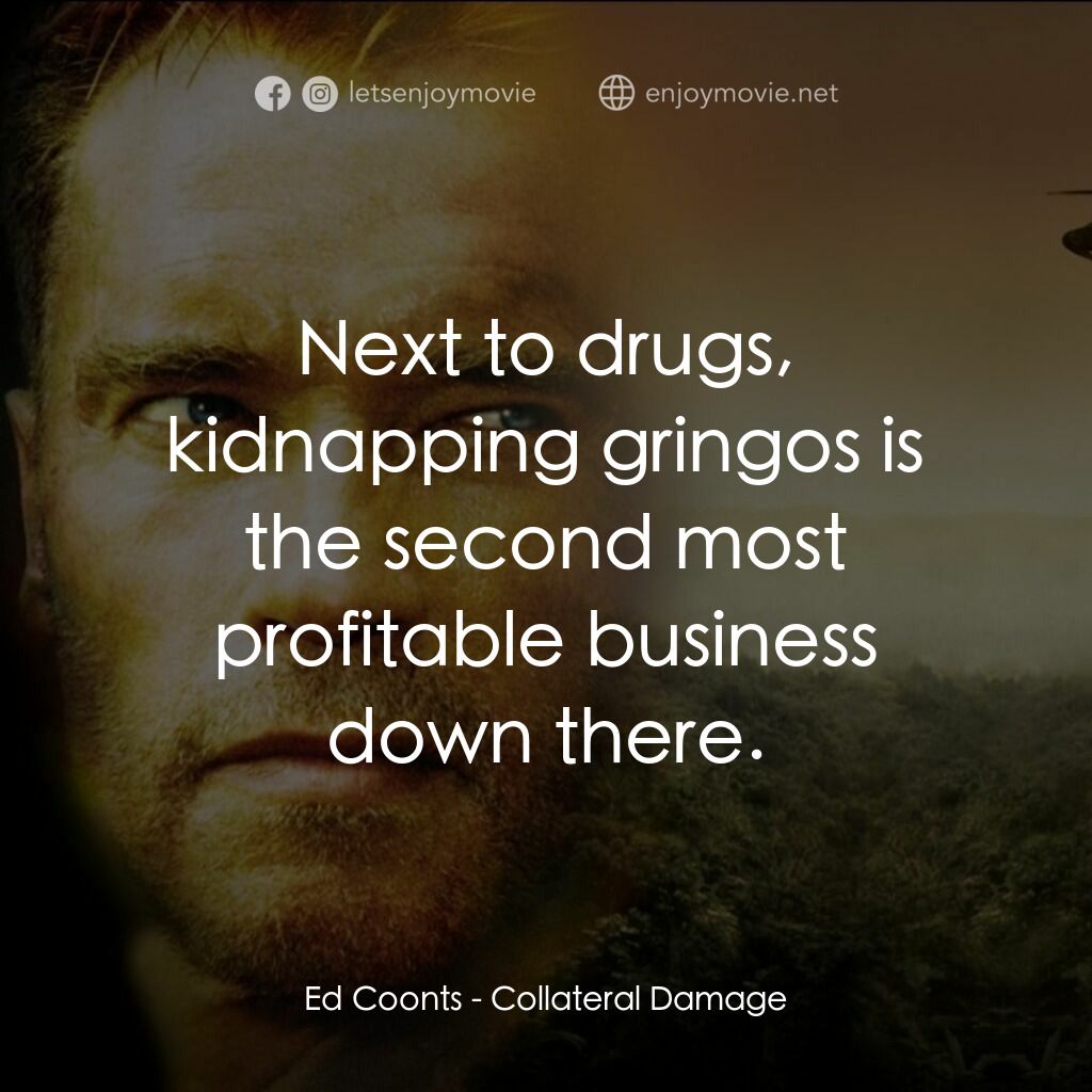 直擊要害電影對白：Ed Coonts:  Next to drugs, kidnapping gringos is the second most profitable busin