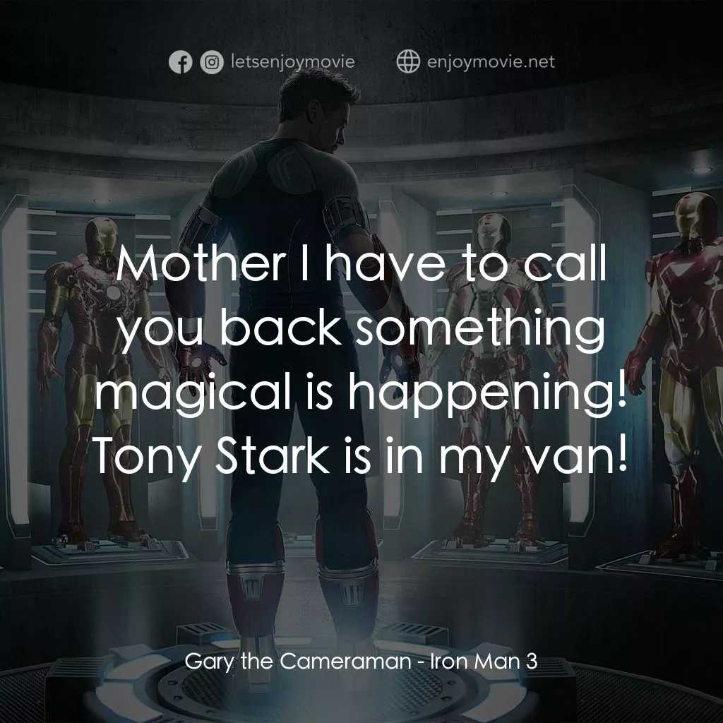 鐵甲奇俠 3電影對白：Gary the Cameraman: Mother I have to call you back something magical is happening