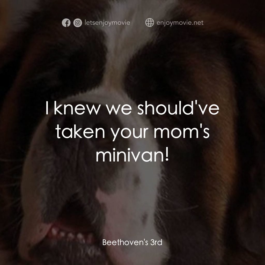 我家也有貝多芬 3電影對白：I knew we should've taken your mom's minivan!