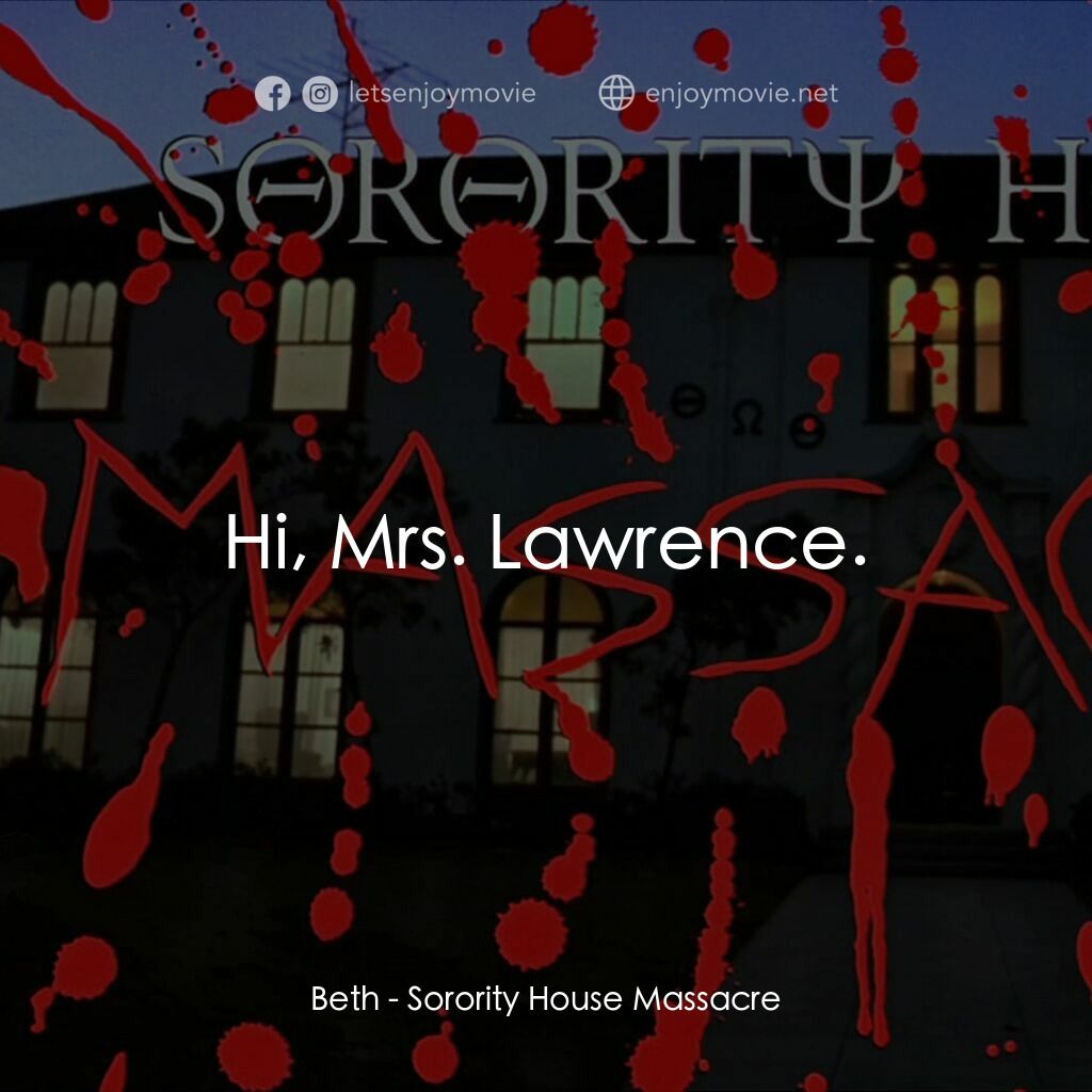 《姐妹會大屠殺》經典台詞：Beth:  Hi, Mrs. Lawrence.