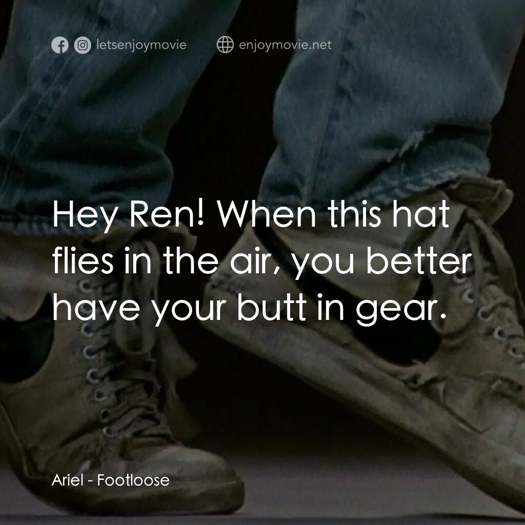 渾身是勁電影對白：Ariel:  Hey Ren! When this hat flies in the air, you better have your butt in gea