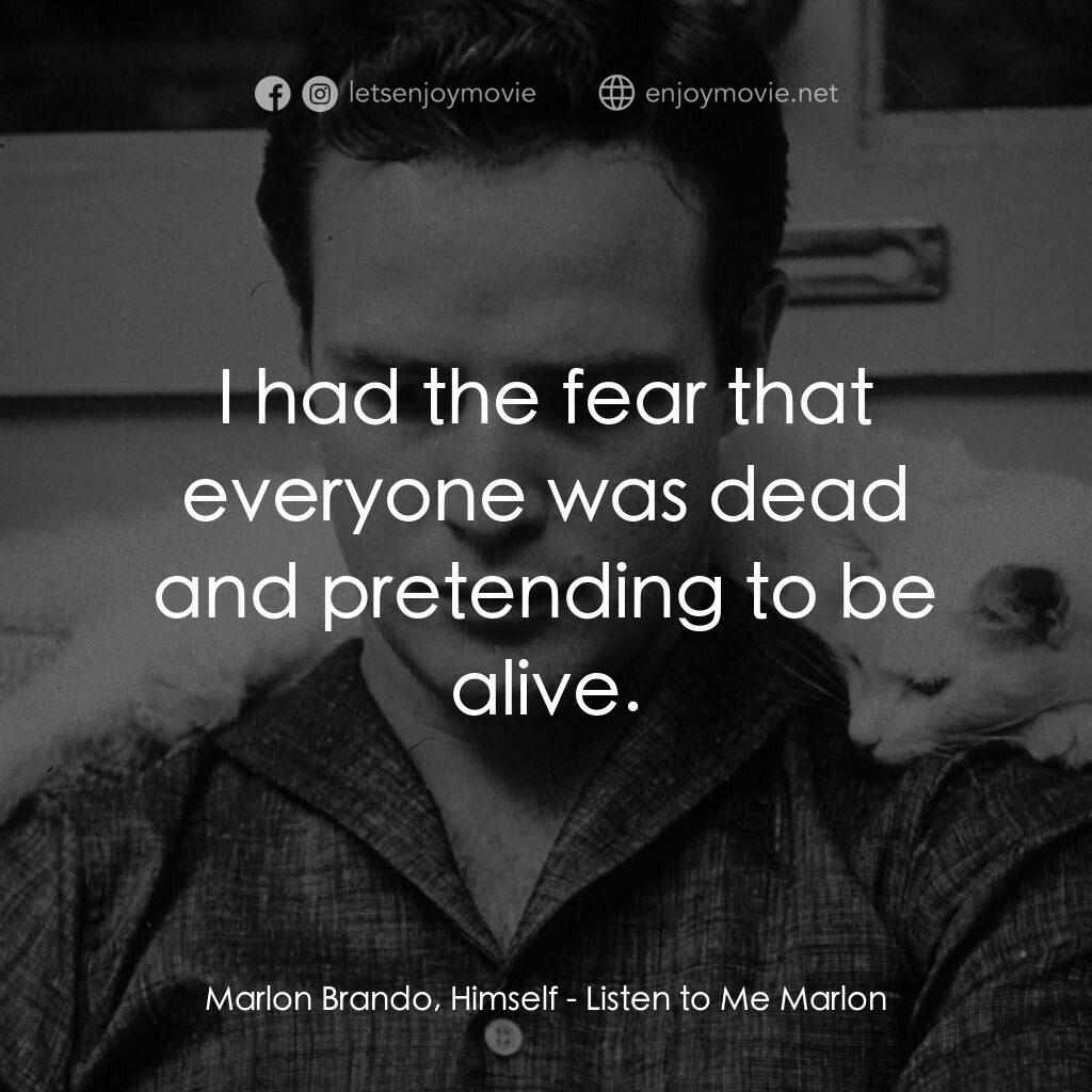 馬龍白蘭度私密告白電影對白：Marlon Brando, Himself:  I had the fear that everyone was dead and pretending to 