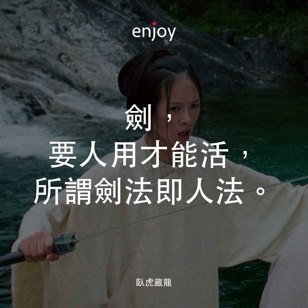 臥虎藏龍電影對白：劍，要人用才能活，所謂劍法即人法。