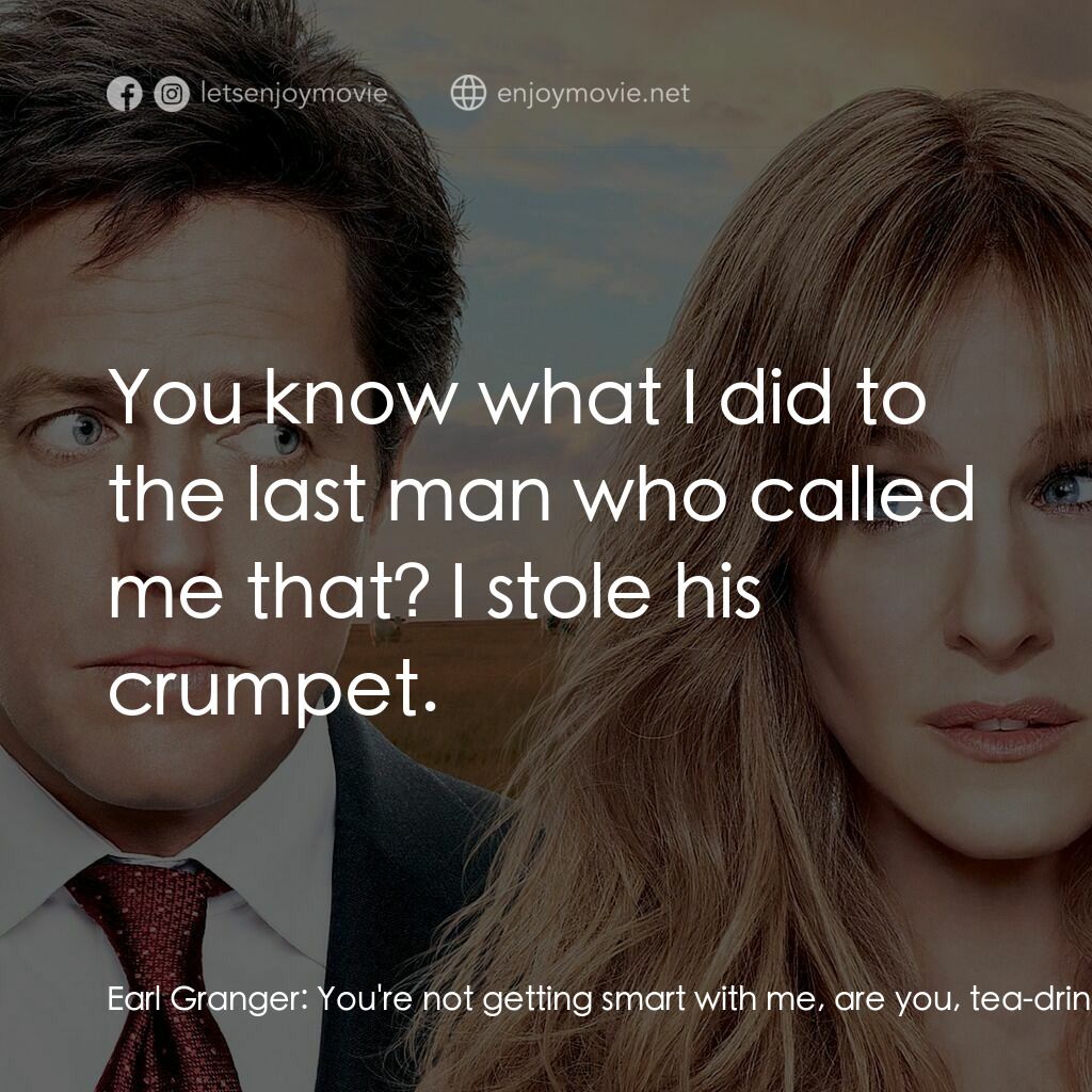 走佬決勝婚電影對白：Earl Granger:  You're not getting smart with me, are you, tea-drinker? Paul Morga