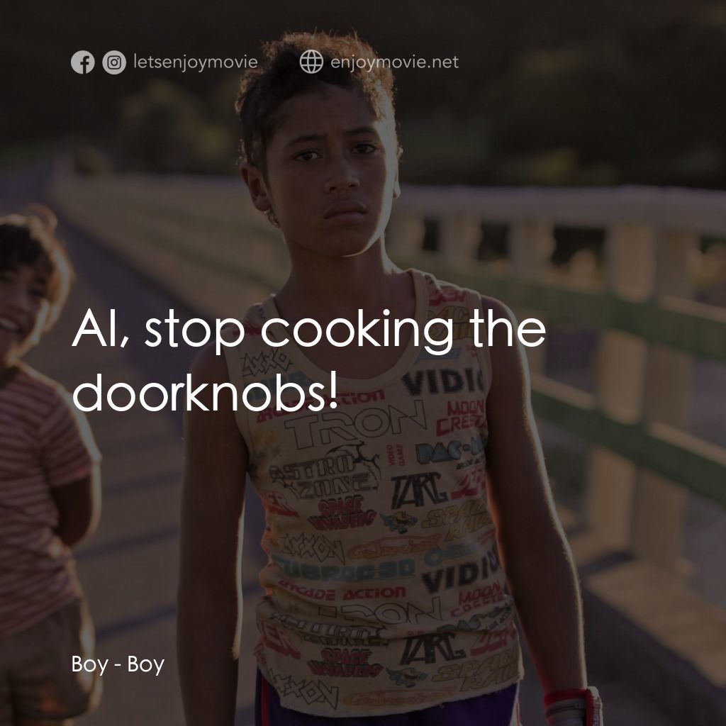 毛利男孩電影對白：Boy: Al, stop cooking the doorknobs!