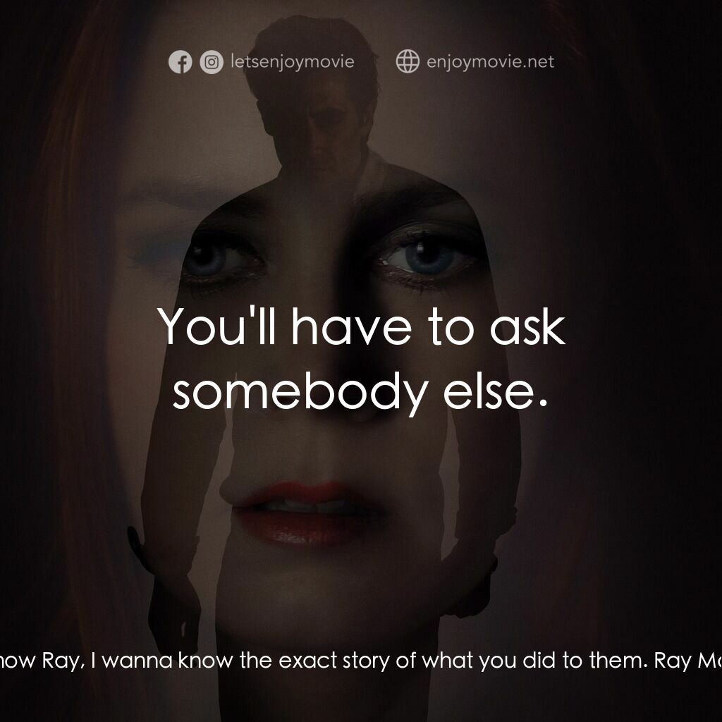 夜行動物電影對白：Tony Hastings:  I wanna know Ray, I wanna know the exact story of what you did to