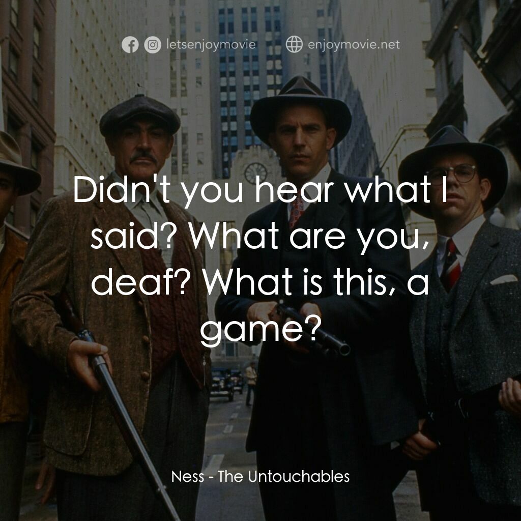 義膽雄心電影對白：Ness:  Didn't you hear what I said? What are you, deaf? What is this, a game?