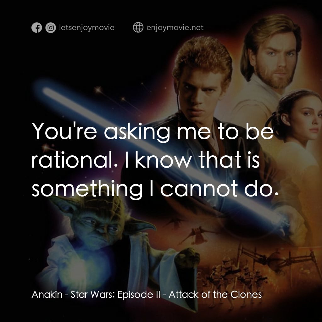 星球大戰前傳II：複製人侵略電影對白：Anakin: You're asking me to be rational. I know that is something I cannot do.