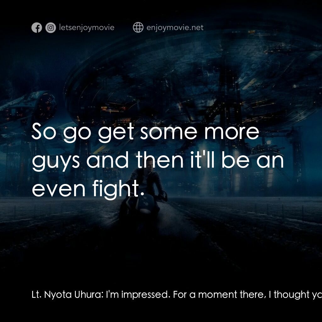 星際爭霸戰電影對白：Lt. Nyota Uhura:  I'm impressed. For a moment there, I thought you were just a du