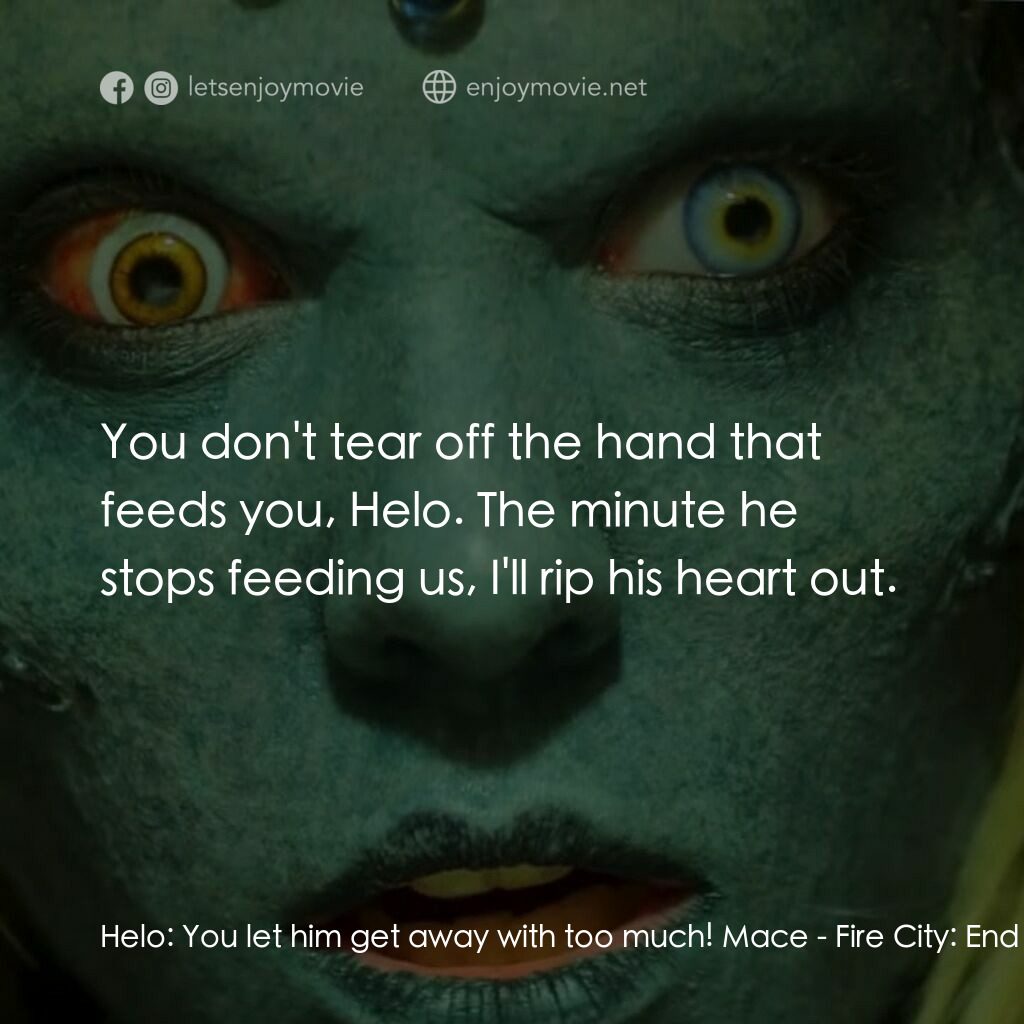 《火城：結束的日子》經典台詞：Helo:  You let him get away with too much! Mace:   ...