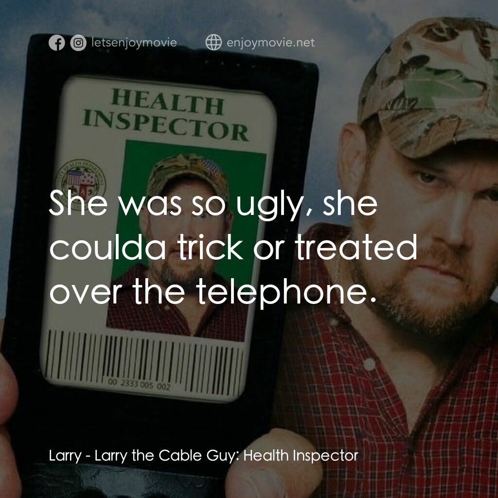 衞生督查員電影對白：Larry:  She was so ugly, she coulda trick or treated over the telephone.