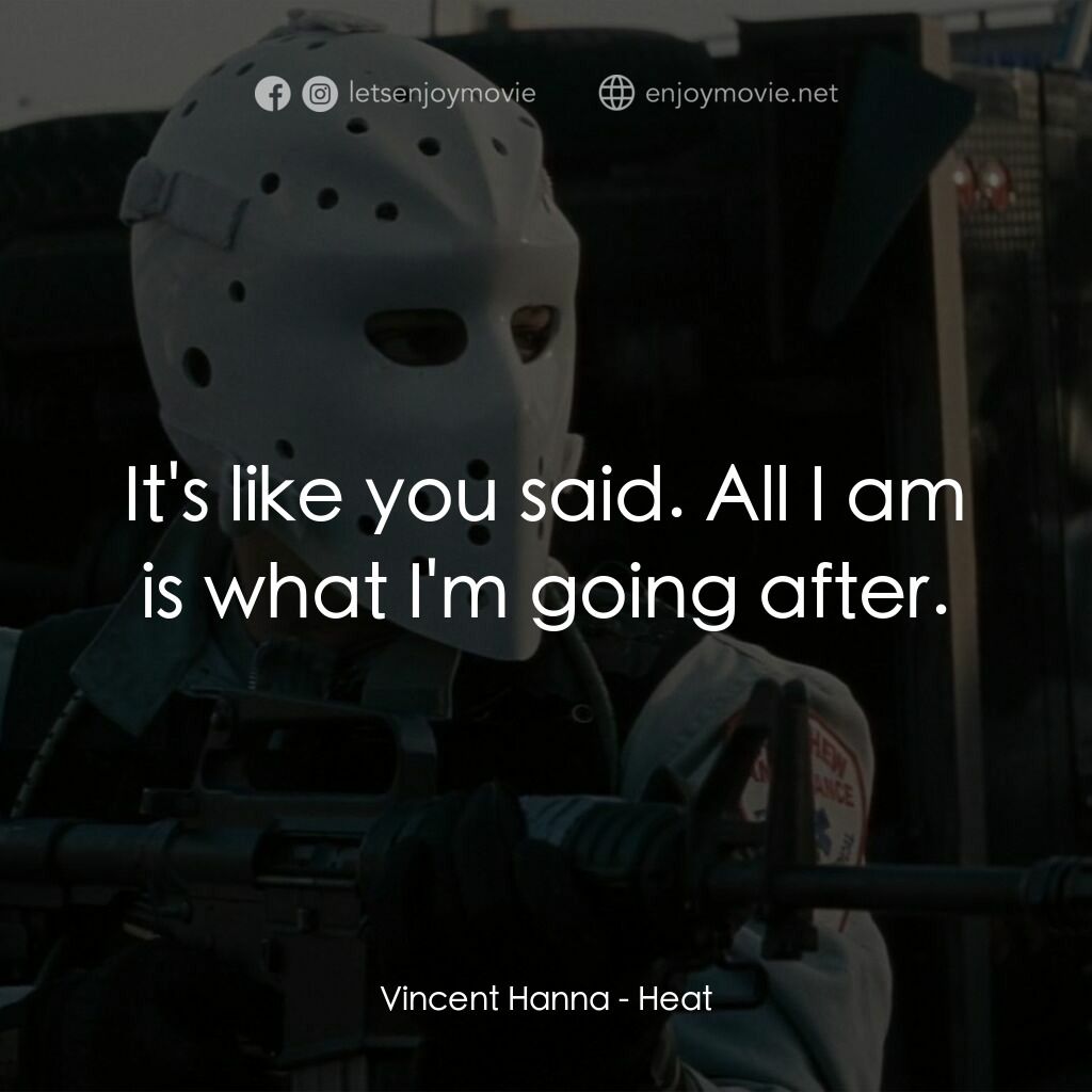 烈火悍將電影對白：Vincent Hanna:  It's like you said. All I am is what I'm going after.