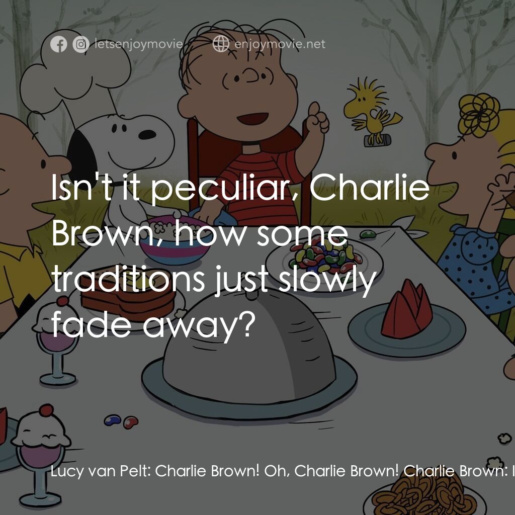 查理布朗的感恩節電影對白：Lucy van Pelt:  Charlie Brown! Oh, Charlie Brown! Charlie Brown:  I can't believe