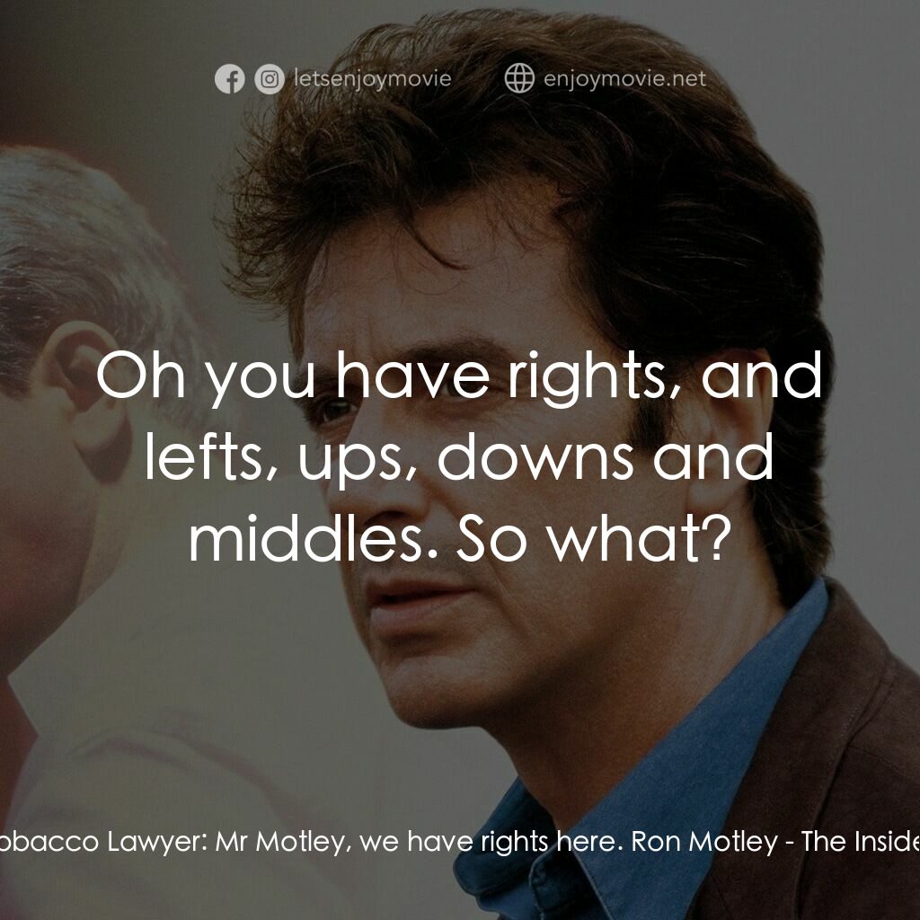 奪命煙幕電影對白：Tobacco Lawyer:  Mr Motley, we have rights here. Ron Motley:  Oh you have rights,