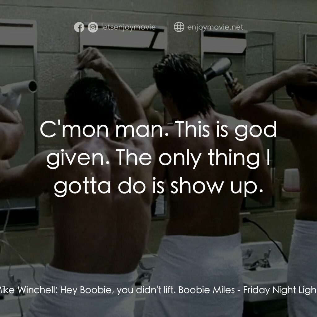勝利之光電影對白：Mike Winchell:  Hey Boobie, you didn't lift. Boobie Miles:  C'mon man. This is go