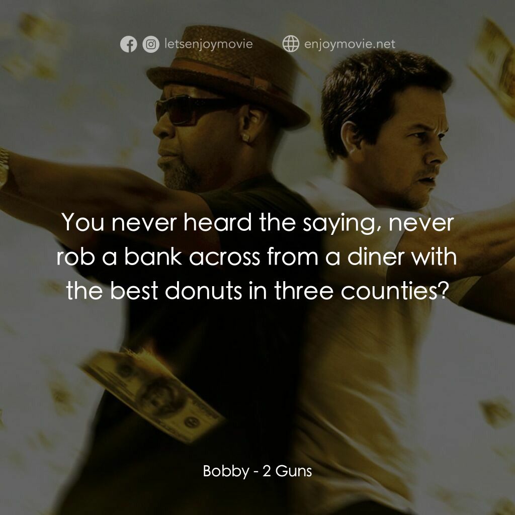 孖GUN雙雄電影對白：Bobby:  You never heard the saying, never rob a bank across from a diner with the