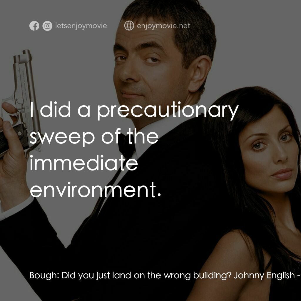 凸搥特派員電影對白：Bough:  Did you just land on the wrong building? Johnny English:  I did a precaut