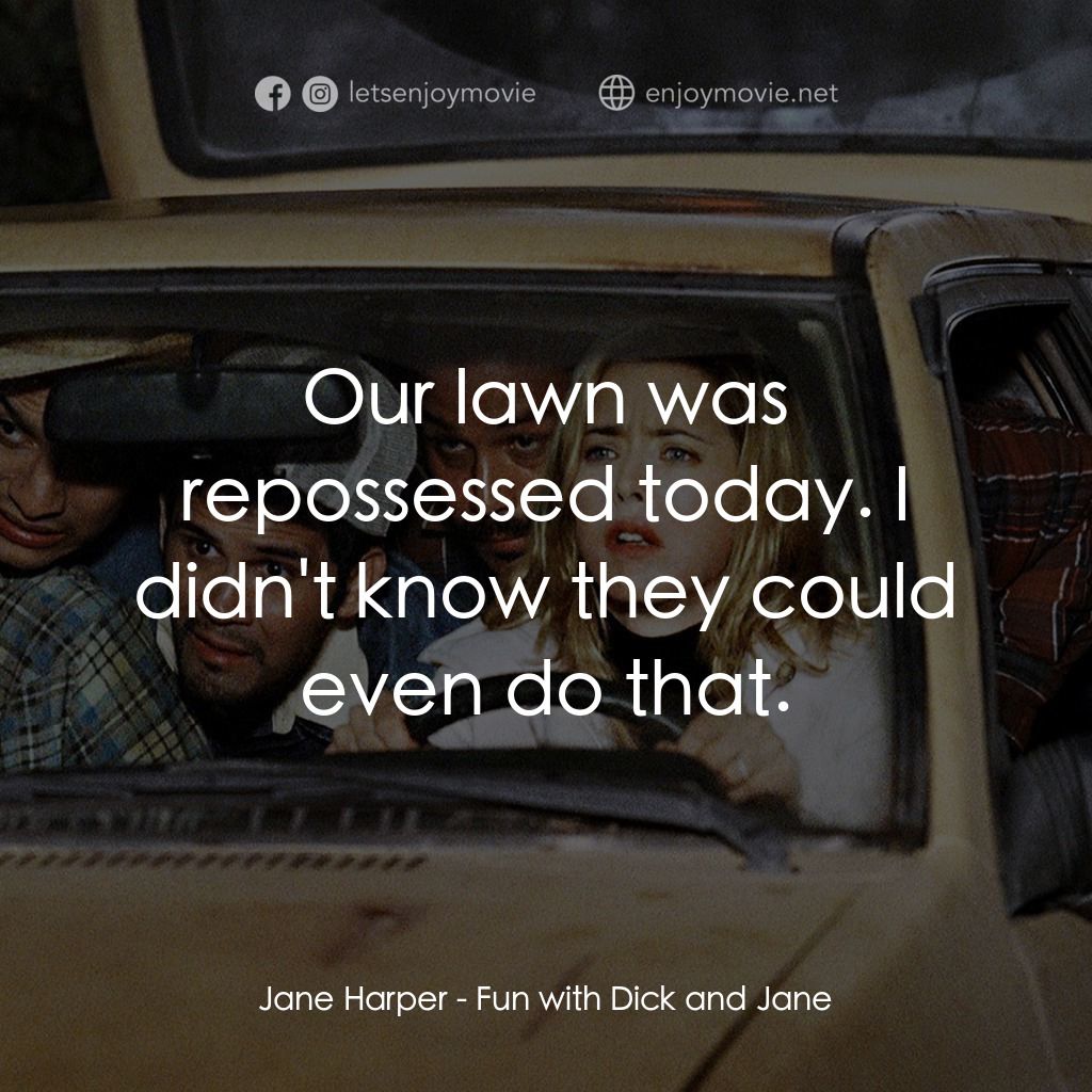 我愛上流電影對白：Jane Harper: Our lawn was repossessed today. I didn't know they could even do tha