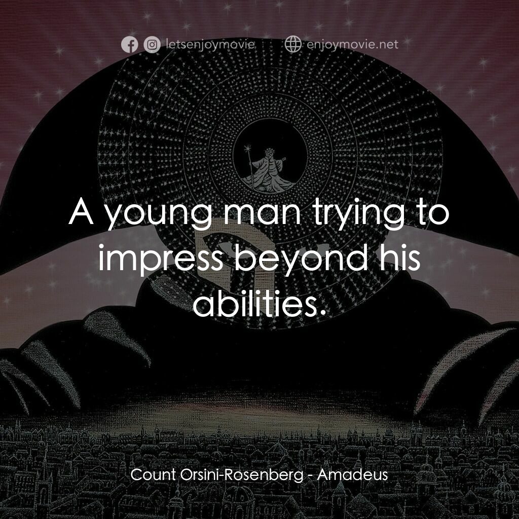 莫扎特傳電影對白：Count Orsini-Rosenberg:  A young man trying to impress beyond his abilities.