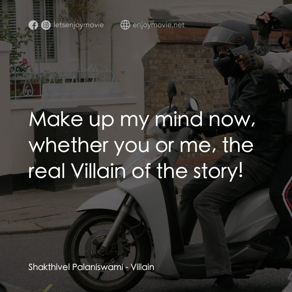 Villain電影對白：Shakthivel Palaniswami: Make up my mind now, whether you or me, the real Villain 