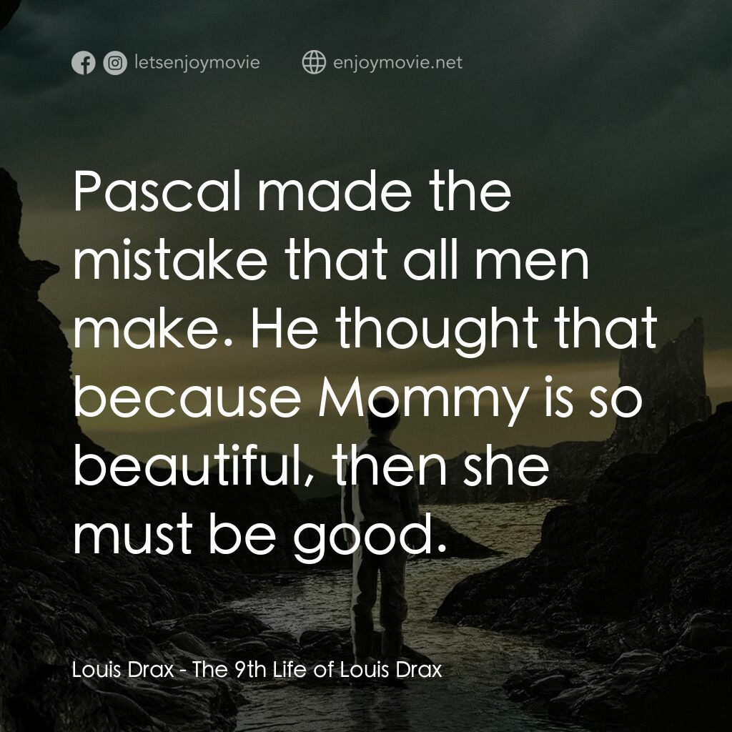 路易的第9條命電影對白：Louis Drax:  Pascal made the mistake that all men make. He thought that because M