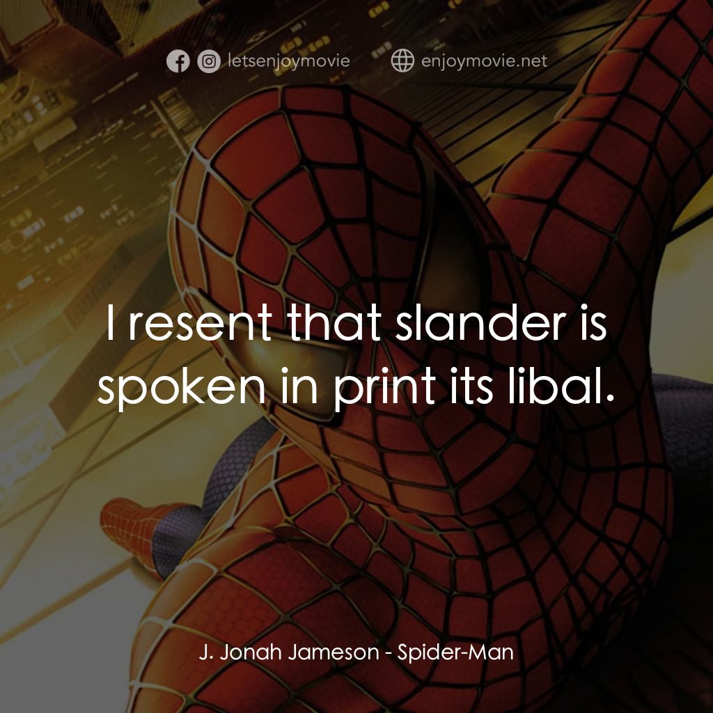 蜘蛛俠電影對白：J. Jonah Jameson: I resent that slander is spoken in print its libal.