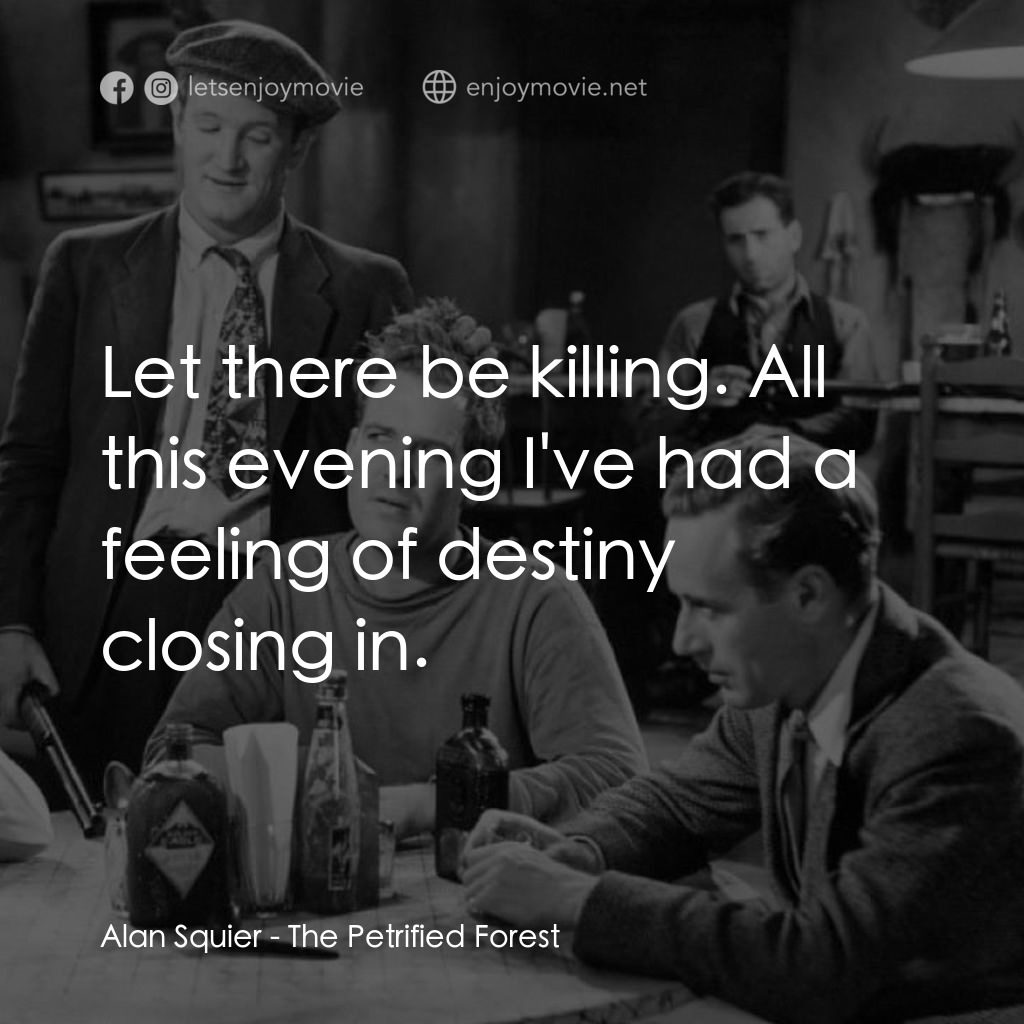 化石森林電影對白：Alan Squier: Let there be killing. All this evening I've had a feeling of destiny