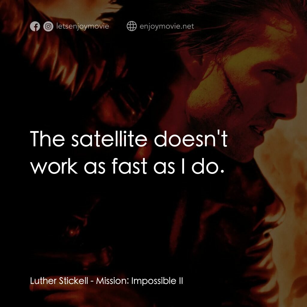 不可能的任務2電影對白：Luther Stickell:  The satellite doesn't work as fast as I do.