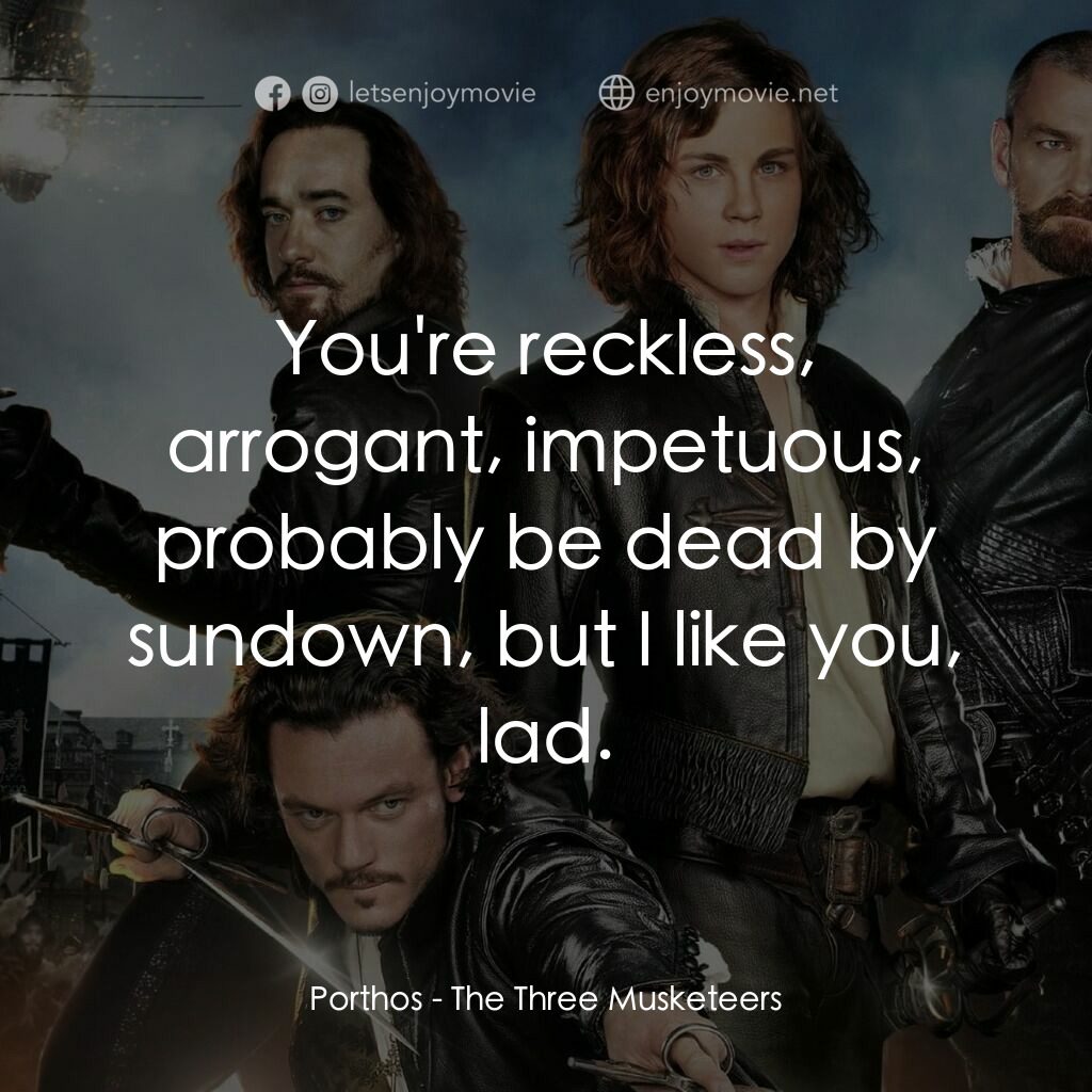 劍客聯盟：雲端之戰電影對白：Porthos:  You're reckless, arrogant, impetuous, probably be dead by sundown, but 