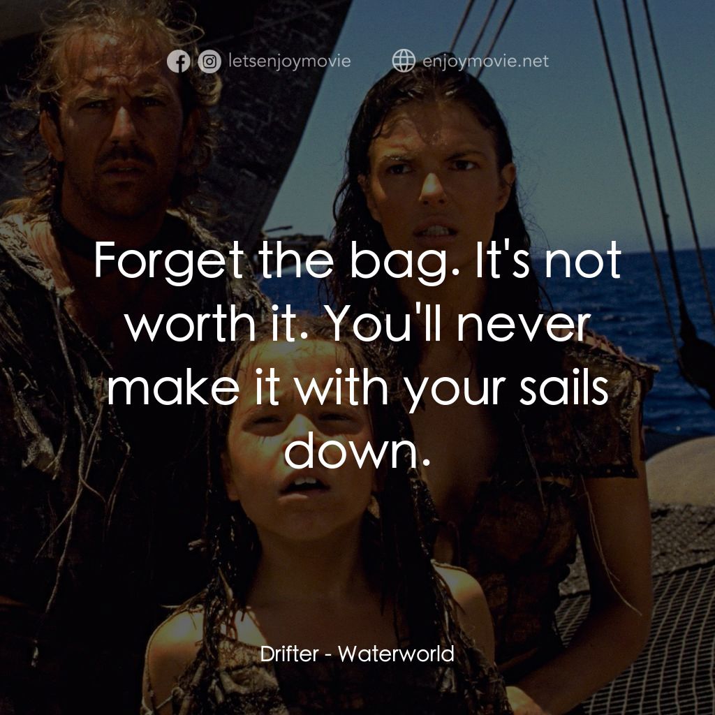 水世界電影對白：Drifter: Forget the bag. It's not worth it. You'll never make it with your sails 