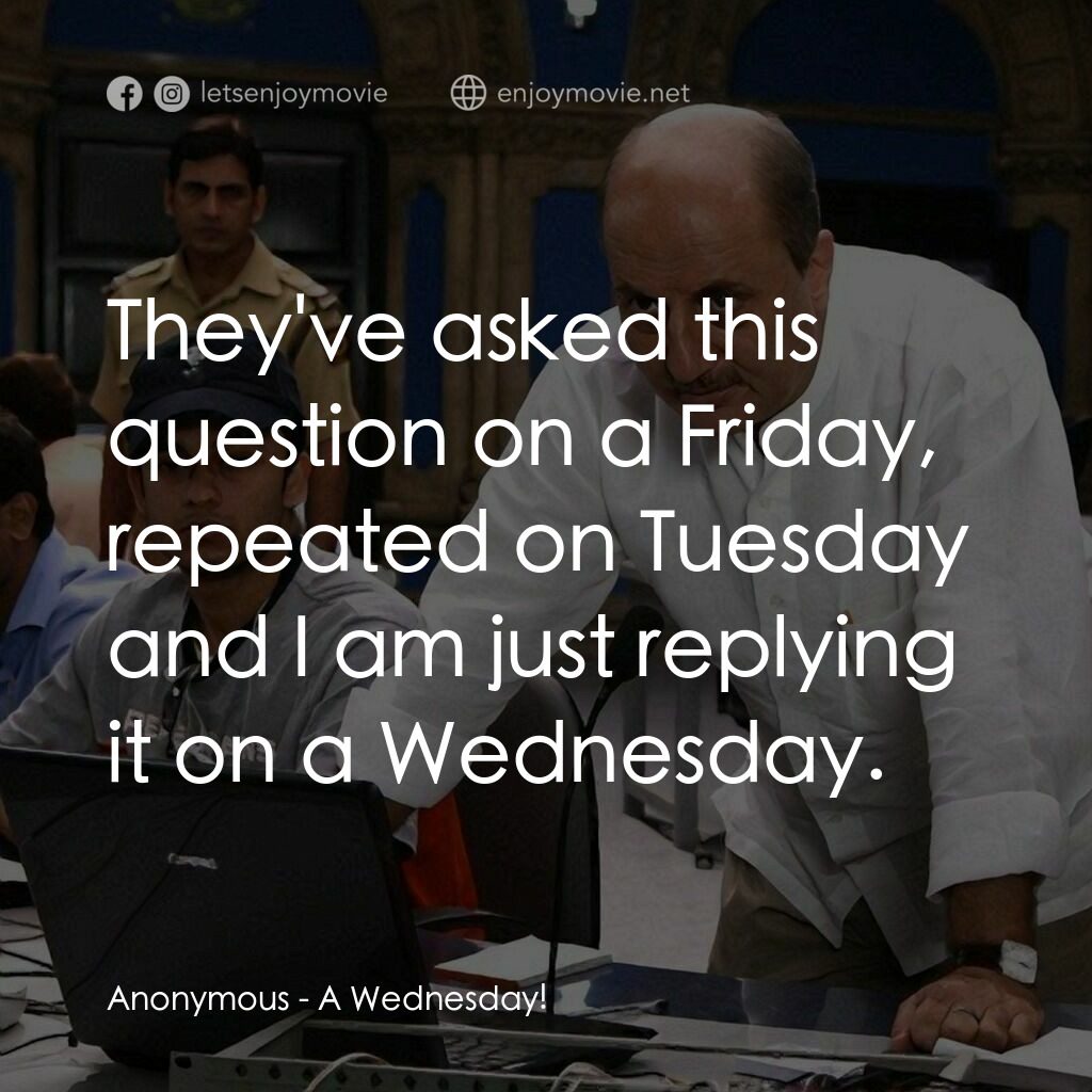 一個星期三的下午電影對白：Anonymous:  They've asked this question on a Friday, repeated on Tuesday and I am