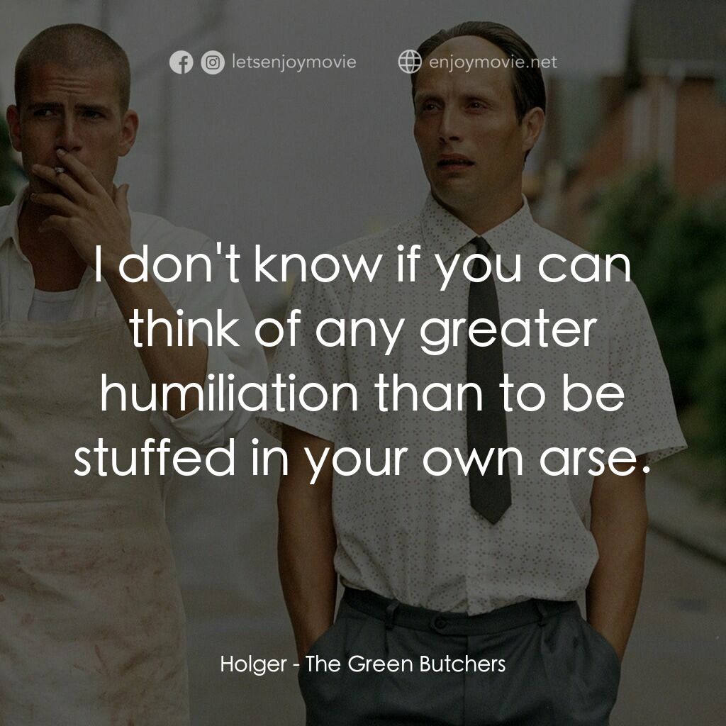 只賣有機肉電影對白：Holger:  I don't know if you can think of any greater humiliation than to be stuf