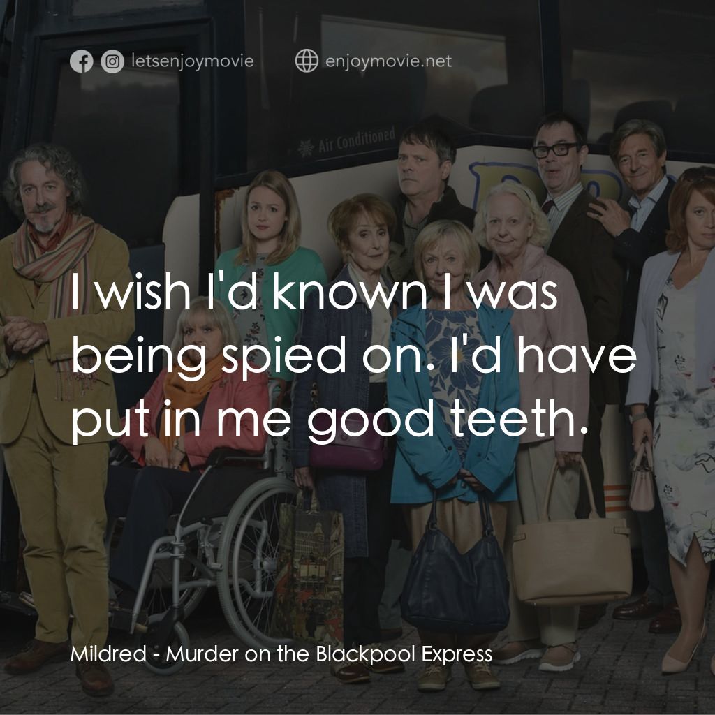 Murder on the Blackpool Express電影對白：Mildred: I wish I'd known I was being spied on. I'd have put in me good teeth.