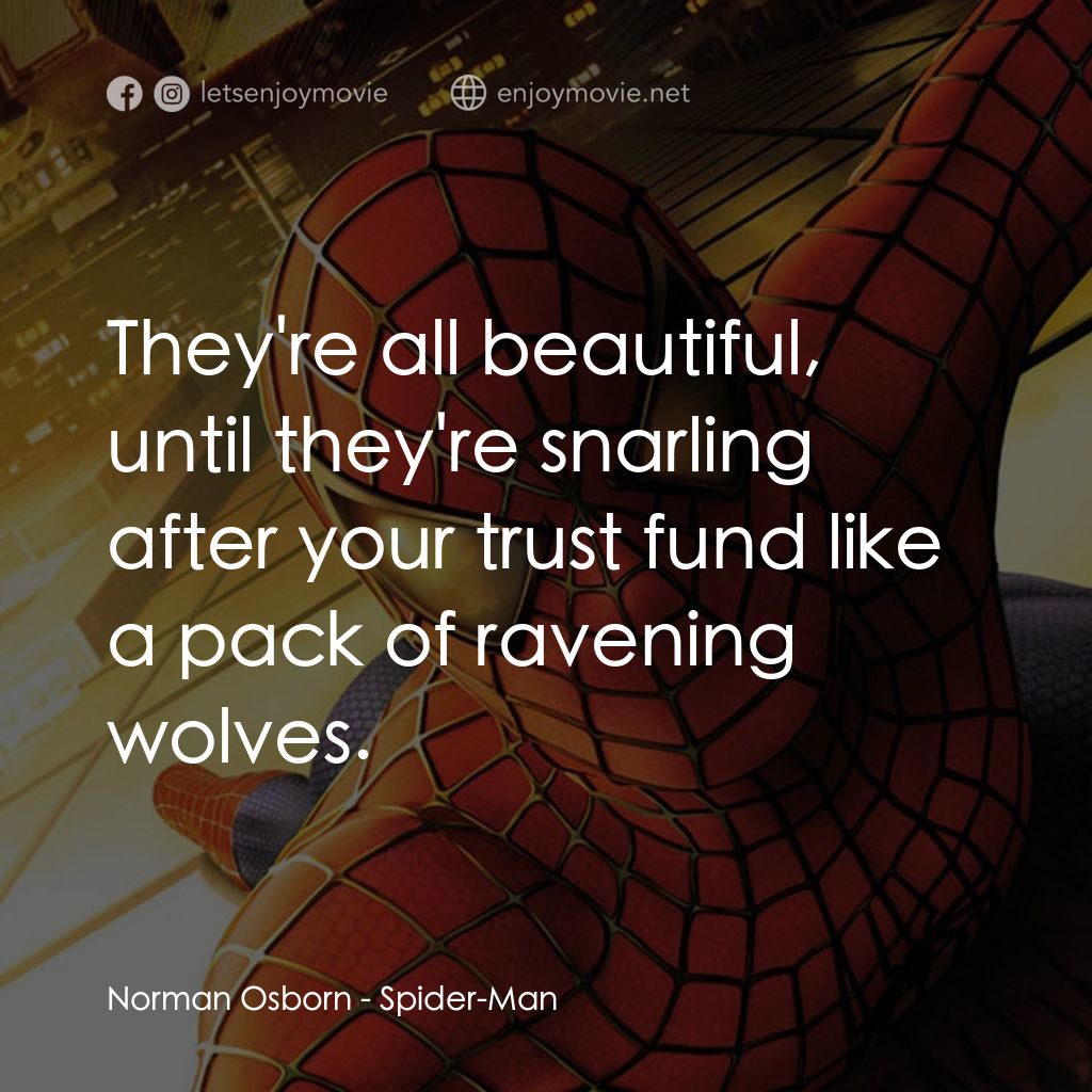 蜘蛛俠電影對白：Norman Osborn: They're all beautiful, until they're snarling after your trust fun