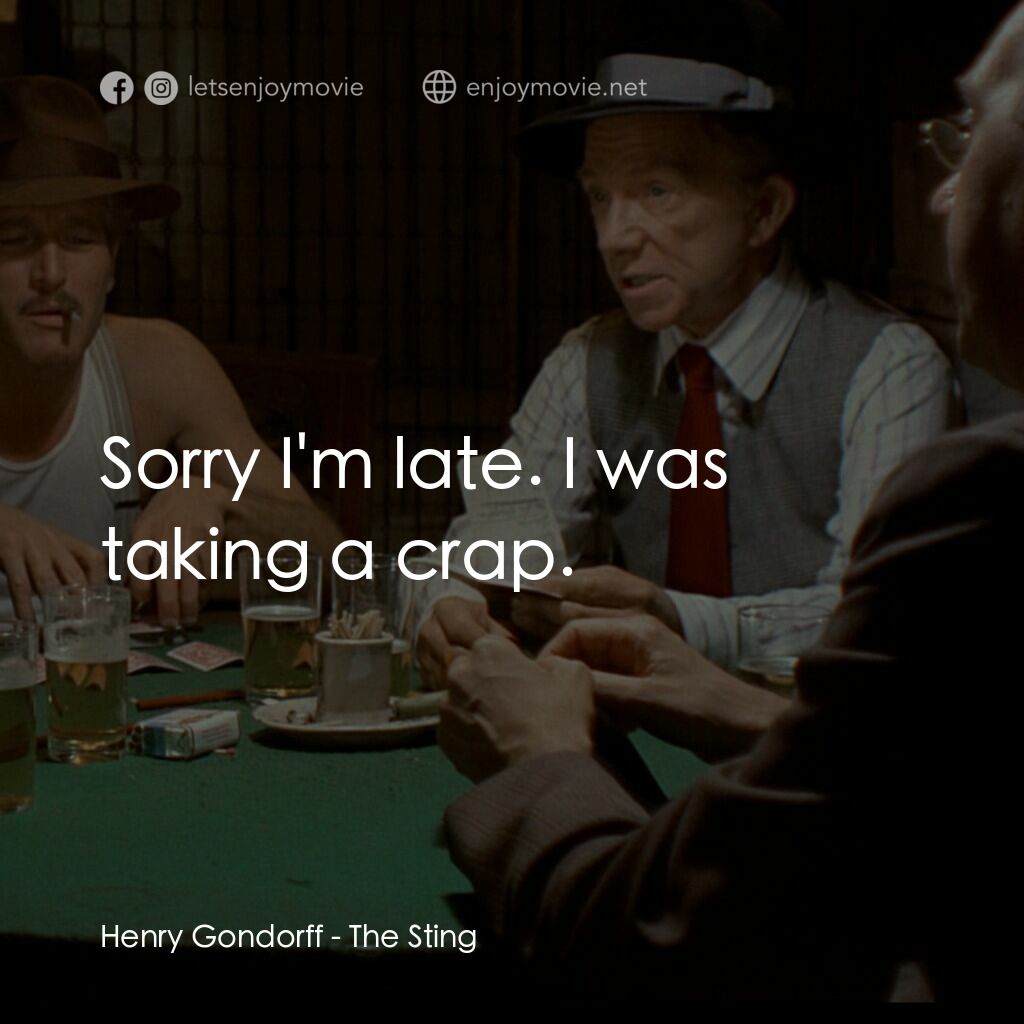 刺激電影對白：Henry Gondorff:  Sorry I'm late. I was taking a crap.