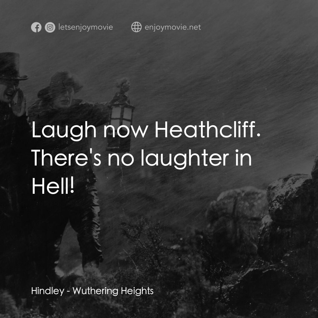 咆哮山莊電影對白：Hindley: Laugh now Heathcliff. There's no laughter in Hell!