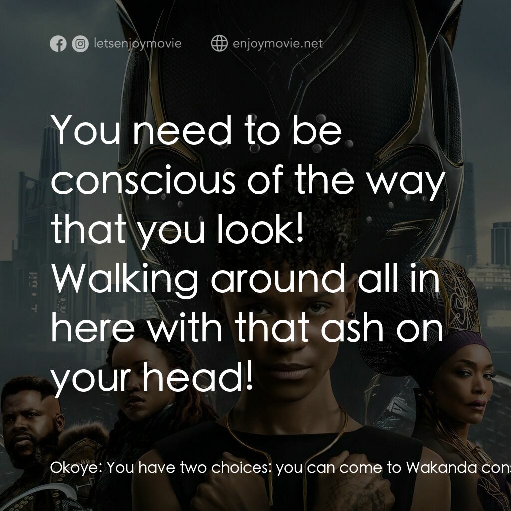 黑豹2：瓦干達萬歲電影對白：Okoye:  You have two choices:  you can come to Wakanda conscious or unconscious. 