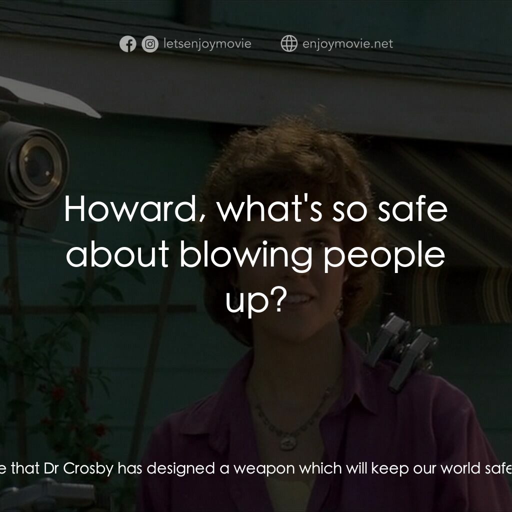 霹靂五號電影對白：Howard Marner:  No, I'm sure we'll all agree that Dr Crosby has designed a weapon