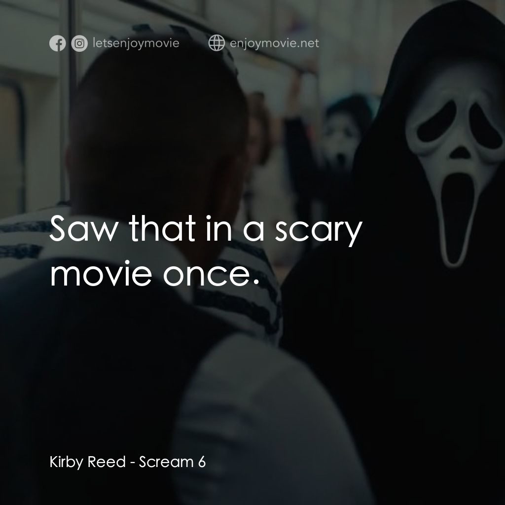 奪命狂呼 6電影對白：Kirby Reed: Saw that in a scary movie once.