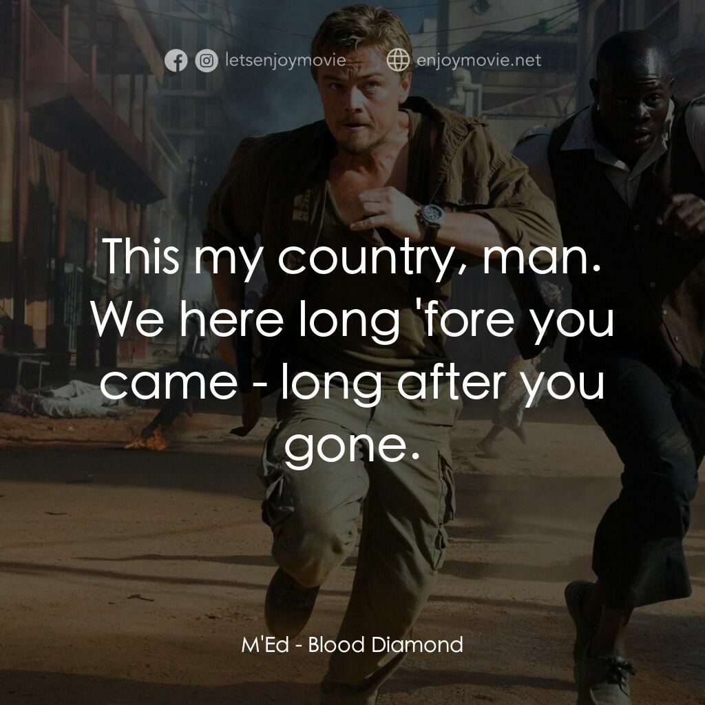 血鑽石電影對白：M'Ed:  This my country, man. We here long 'fore you came - long after you gone.