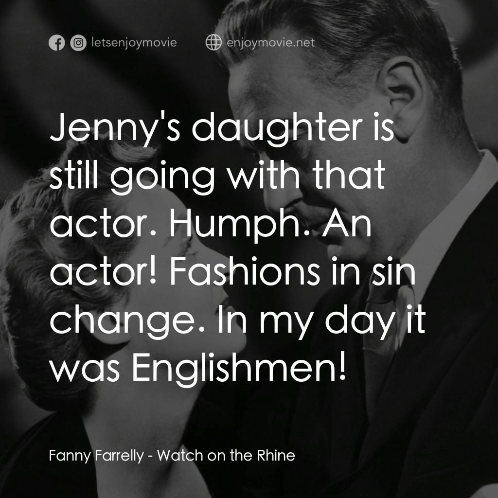 守衞萊茵河電影對白：Fanny Farrelly: Jenny's daughter is still going with that actor. Humph. An actor!